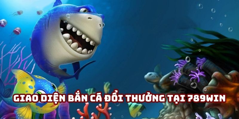 Giao diện bắn cá đổi thưởng tại 789WIN với hiệu ứng 3D sinh động