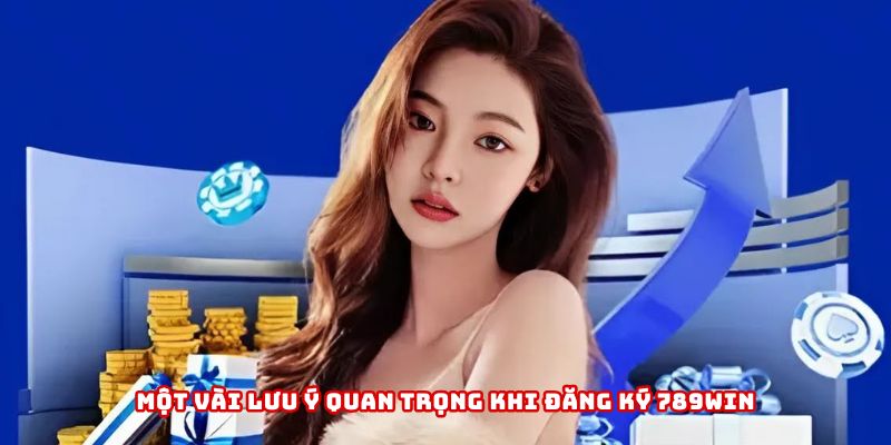 Những lưu ý quan trọng khi đăng ký 789WIN