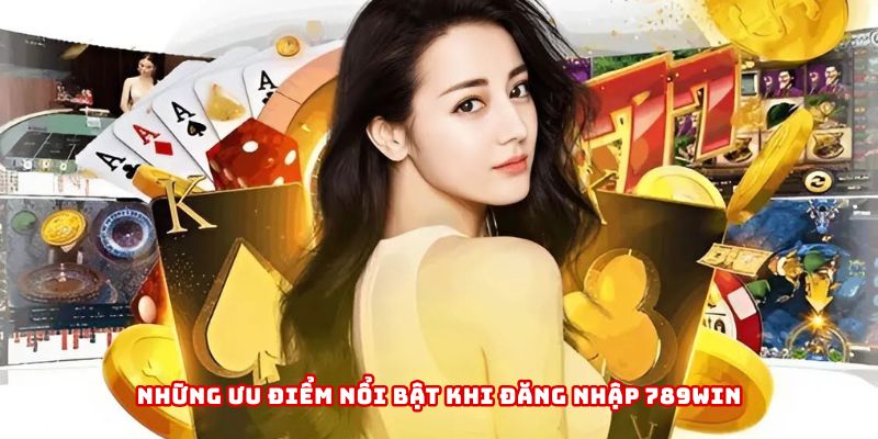 Những ưu điểm nổi bật khi đăng nhập 789WIn