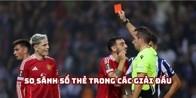 So sánh số thẻ trong các giải đấu, dữ liệu kèo thẻ phạt