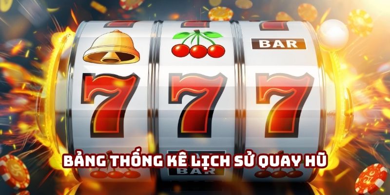 Bảng thống kê lịch sử quay hũ trong trò chơi