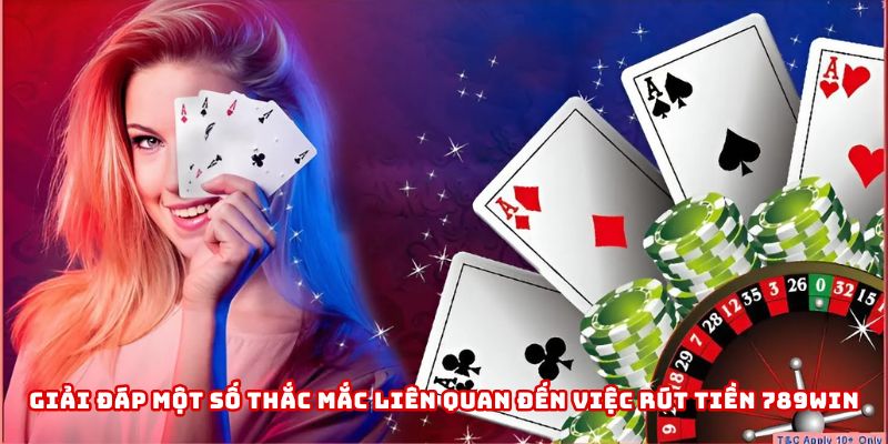 Giải đáp một số thắc mắc liên quan đến việc rút tiền 789Win