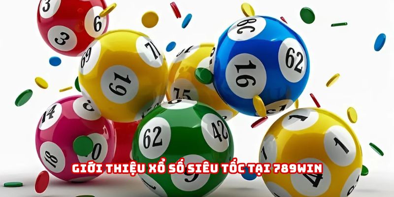 Đắm chìm trong thế giới xổ số siêu tốc tại 789WIN